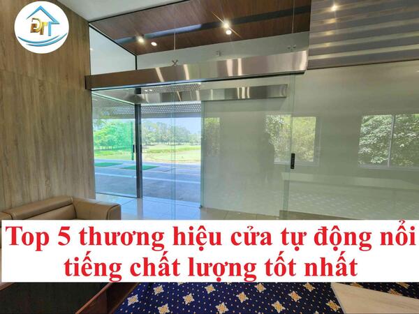 Tổng hợp c&aacute;c thương hiệu cửa tự động được tin d&ugrave;ng trong nhiều c&ocirc;ng tr&igrave;nh lớn nhỏ