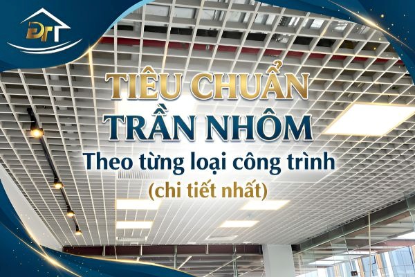 Tiêu chuẩn trần nhôm theo từng loại công trình chi tiết nhất